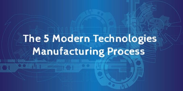 The 5 Modern Technologies Set to Revolutionize Your Manufacturing Process